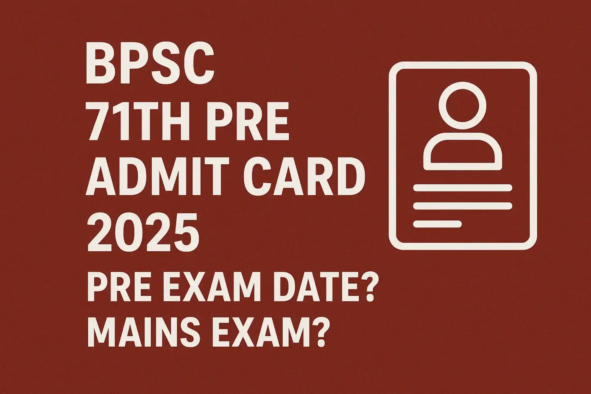 BPSC 71th Pre Admit Card 2025: Pre Exam Date? Mains Exam?